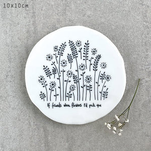 If Friends Were Flowers I'd Pick You – Round Ceramic Coaster | 10cm x 10cm - Give And Glow